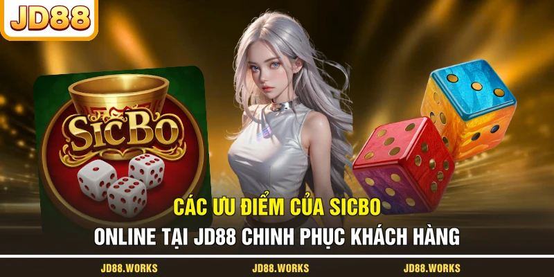 Các ưu điểm của Sicbo online tại JD88 chinh phục khách hàng