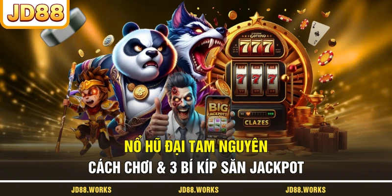 Nổ Hũ Đại Tam Nguyên - Cách Chơi & 3 Bí Kíp Săn Jackpot